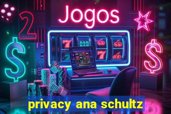 privacy ana schultz